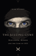 The Killing Game: Martyrdom, Murder, and the Lure of Isis