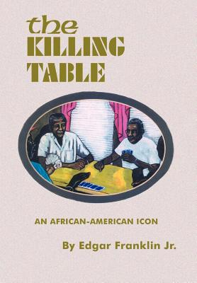 The Killing Table: An African-American Icon - Franklin, Edgar, Jr.