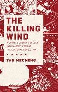 The Killing Wind: A Chinese County's Descent into Madness during the Cultural Revolution
