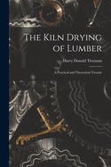 The Kiln Drying of Lumber: A Practical and Theoretical Treatise