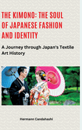The Kimono: The Soul of Japanese Fashion and Identity: A Journey through Japan's Textile Art History
