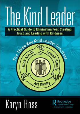 The Kind Leader: A Practical Guide to Eliminating Fear, Creating Trust, and Leading with Kindness - Ross, Karyn