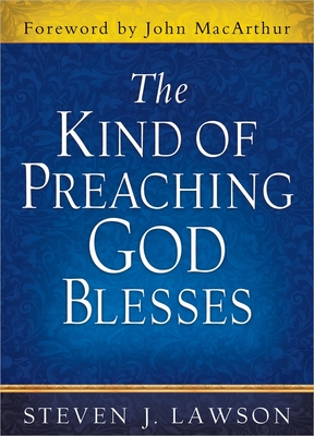 The Kind of Preaching God Blesses - Lawson, Steven J, and MacArthur, John (Foreword by)