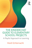 The Kinderchat Guide to Elementary School Projects: A Playful Approach to Learning