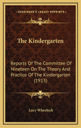 The Kindergarten: Reports of the Committee of Nineteen on the Theory and Practice of the Kindergarten (1913)