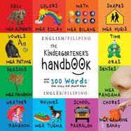 The Kindergartener's Handbook: Bilingual (English / Filipino) (Ingl?s / Pilipino) ABC's, Vowels, Math, Shapes, Colors, Time, Senses, Rhymes, Science, and Chores, with 300 Words that every Kid should Know: Engage Early Readers: Children's Learning Books