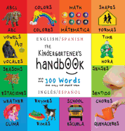 The Kindergartener's Handbook: Bilingual (English / Spanish) (Ingls / Espaol) ABC's, Vowels, Math, Shapes, Colors, Time, Senses, Rhymes, Science, and Chores, with 300 Words that every Kid should Know: Engage Early Readers: Children's Learning Books