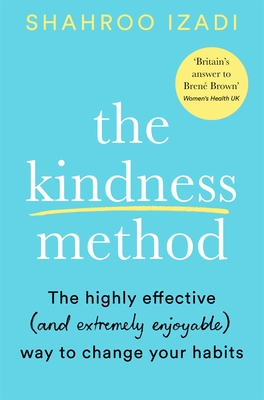 The Kindness Method: The Highly Effective (and extremely enjoyable) Way to Change Your Habits - Izadi, Shahroo