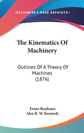 The Kinematics Of Machinery: Outlines Of A Theory Of Machines (1876)