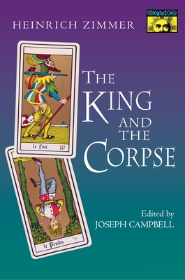 The King and the Corpse: Tales of the Soul's Conquest of Evil - Zimmer, Heinrich, and Campbell, Joseph (Editor)