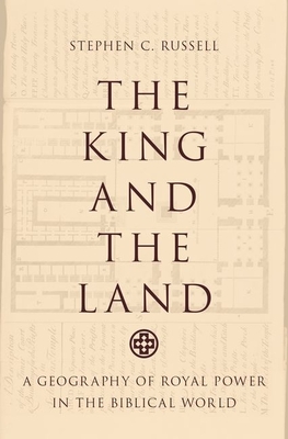 The King and the Land: A Geography of Royal Power in the Biblical World - Russell, Stephen C.