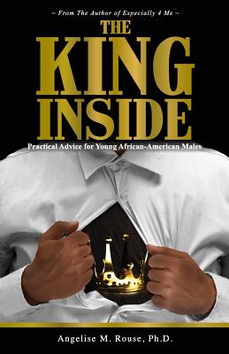 The King Inside: Practical Advice for Young African-American Males - Rouse, Angelise M