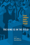 The King Is in the Field: Essays in Modern Jewish Political Thought