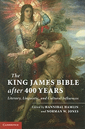 The King James Bible After Four Hundred Years: Literary, Linguistic, and Cultural Influences