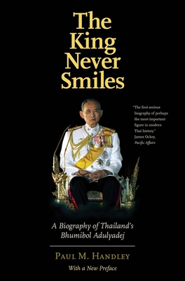 The King Never Smiles: A Biography of Thailand's Bhumibol Adulyadej - Handley, Paul M