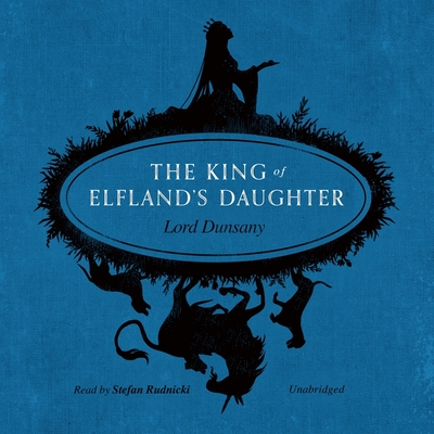 The King of Elfland's Daughter - Dunsany, Lord, and Rudnicki, Stefan (Read by), and Bloom, Claire (Director)