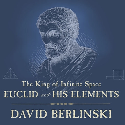 The King of Infinite Space Lib/E: Euclid and His Elements - Berlinski, David, and Morey, Arthur (Read by)
