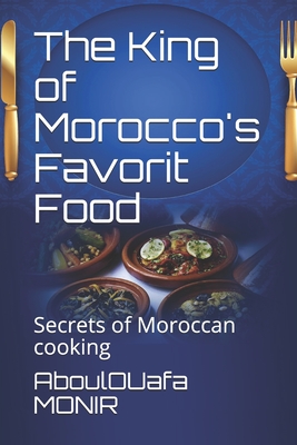 The King of Morocco's Favorit Food: Secrets of Moroccan cooking - Monir, Aboulouafa