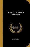 The King of Rome; A Biography