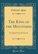 The King of the Mountains: Translated from the French (Classic Reprint)