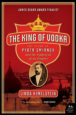 The King of Vodka: The Story of Pyotr Smirnov and the Upheaval of an Empire - Himelstein, Linda