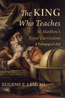 The King Who Teaches: St. Matthew's Royal Curriculum - Lemcio, Eugene E