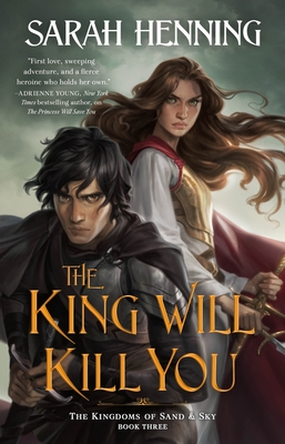 The King Will Kill You: The Kingdoms of Sand & Sky, Book Three - Henning, Sarah