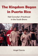 The Kingdom Began in Puerto Rico: Neil Connolly's Priesthood in the South Bronx