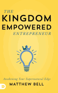 The Kingdom Empowered Entrepreneur: Awakening Your Supernatural Edge