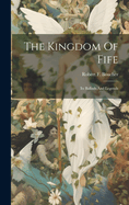 The Kingdom Of Fife: Its Ballads And Legends