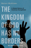 The Kingdom of God Has No Borders: A Global History of American Evangelicals