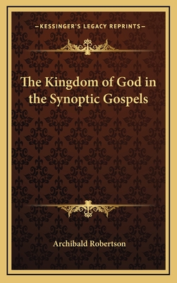 The Kingdom of God in the Synoptic Gospels - Robertson, Archibald