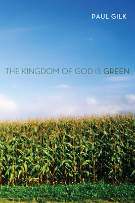 The Kingdom of God Is Green - Gilk, Paul
