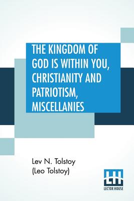 The Kingdom Of God is Within You, Christianity and Patriotism, Miscellanies: Translated From The Original Russian And Edited By Leo Wiener - Tolstoy (Leo Tolstoy), Lev N, and Wiener, Leo (Editor)