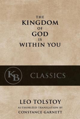 The Kingdom of God Is Within You - Tolstoy, Leo, and Garnett, Constance (Translated by)