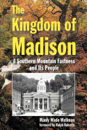 The Kingdom of Madison: A Southern Mountain Fastness and Its People