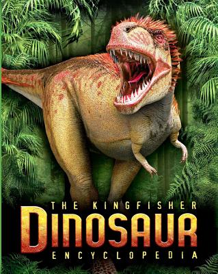 The Kingfisher Dinosaur Encyclopedia: One Encyclopedia, a World of Prehistoric Knowledge - Benton, Michael, Dr.