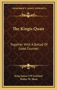 The Kingis Quair: Together with a Ballad of Good Counsel