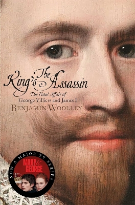 The King's Assassin: The Fatal Affair of George Villiers and James I, now a major TV series - Woolley, Benjamin