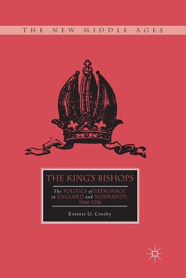 The King's Bishops: The Politics of Patronage in England and Normandy, 1066-1216 - Crosby, E