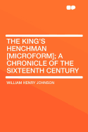The King's Henchman [Microform]; A Chronicle of the Sixteenth Century