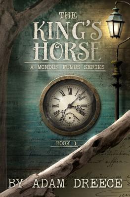 The King's Horse - Book 1: A Mondus Fumus Series - Dreece, Adam