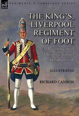 The King's, Liverpool Regiment of Foot: a Regimental History from 1685-1881 - Cannon, Richard