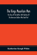 The Kings Mountain Men; The Story Of The Battle, With Sketches Of The American Soldiers Who Took Part