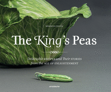 The King's Peas: Delectable Recipes and Their Stories from the Age of Enlightenment