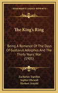 The King's Ring: Being a Romance of the Days of Gustavus Adolphus and the Thirty Years' War