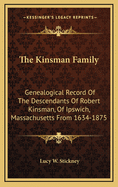 The Kinsman Family: Genealogical Record of the Descendants of Robert Kinsman, of Ipswich, Massachusetts from 1634-1875