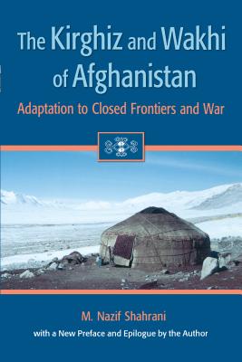 The Kirghiz and Wakhi of Afghanistan: Adaptation to Closed Frontiers and War - Shahrani, M Nazif