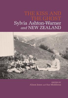 The Kiss and the Ghost: Sylvia Ashton-Warner and New Zealand - Jones, Alison (Editor), and Middleton, Sue