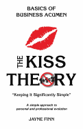 The KISS Theory: Basics of Business Acumen: Keep It Strategically Simple "A simple approach to personal and professional development."